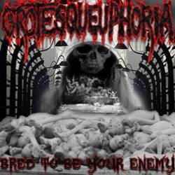 Grotesqueuphoria : Bred to Be Your Enemy